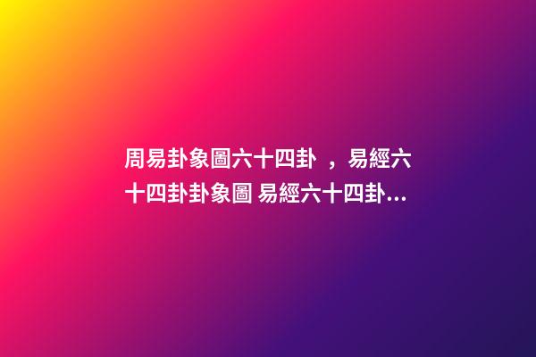 周易卦象圖六十四卦，易經六十四卦卦象圖 易經六十四卦圖-第1張-觀點-玄機派
